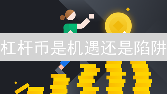 杠杆币是机遇还是陷阱？三大风险你必须了解！