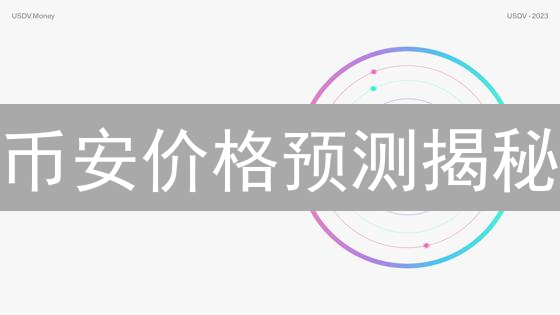 币安价格预测揭秘：深度分析与未来趋势洞察？