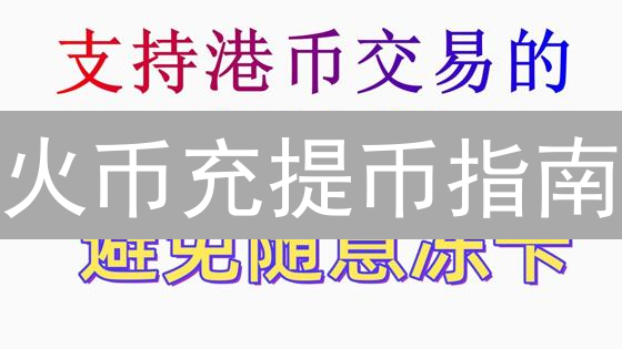火币充提币指南：新手也能轻松掌握，避免资产丢失！