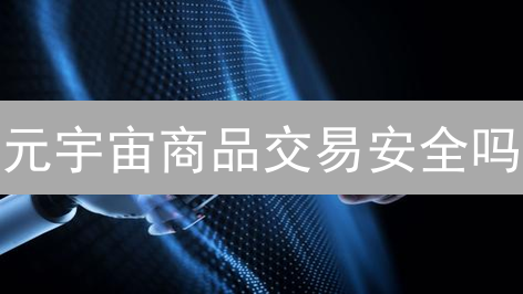 元宇宙商品交易安全吗？如何应对五大风险挑战？（2024最新）
