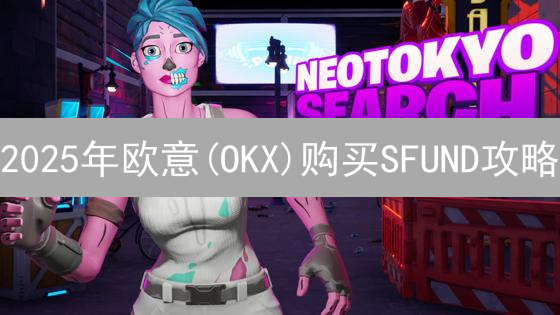 2025年欧意(OKX)购买SFUND攻略：新手快速入门，把握区块链游戏投资机遇！