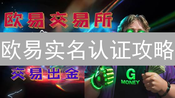 欧易实名认证攻略：3步解锁高权限，交易更安全！