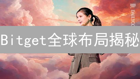 Bitget全球布局揭秘：哪些国家/地区支持？速看！