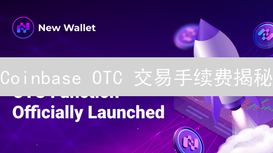 Coinbase OTC 交易手续费揭秘：机构大额交易省钱攻略！