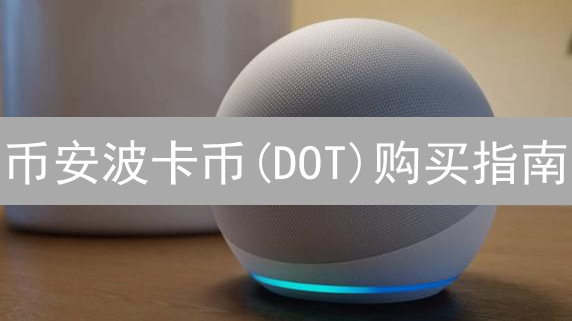 币安波卡币(DOT)购买指南：轻松开启你的Polkadot之旅