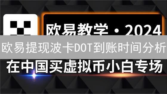 欧易提现波卡DOT到账时间分析：影响因素与提速技巧