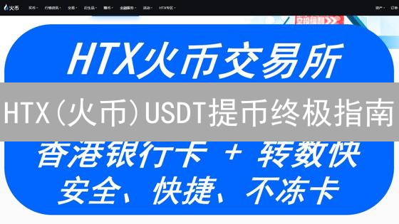 HTX(火币)USDT提币终极指南：避坑秘籍，速提无忧！