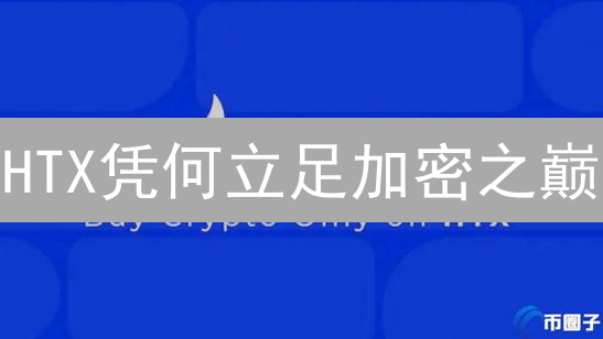 HTX凭何立足加密之巅？深度剖析平台崛起密码！