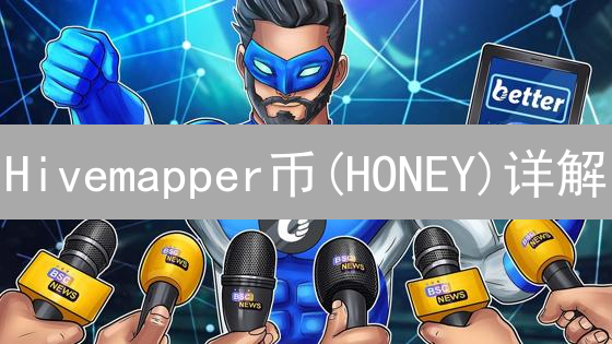Hivemapper币(HONEY)详解：用途、原理及未来前景分析