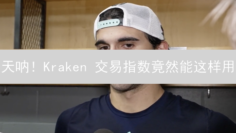 天呐！Kraken 交易指数竟然能这样用？（颠覆认知）