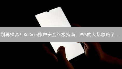 别再裸奔！KuCoin账户安全终极指南，99%的人都忽略了...