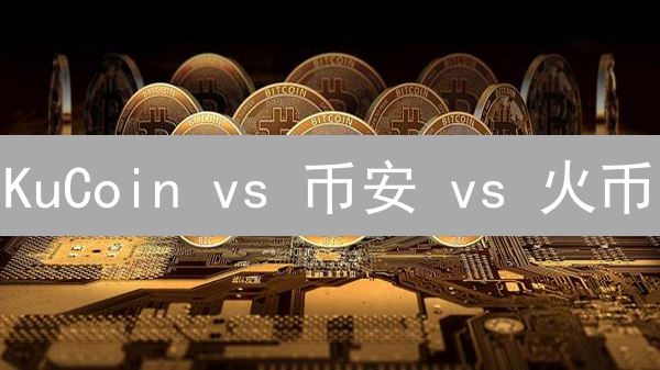 KuCoin vs 币安 vs 火币：终极加密货币交易所选择指南！
