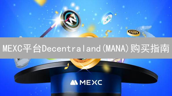 MEXC平台Decentraland(MANA)购买指南：快速入门教程