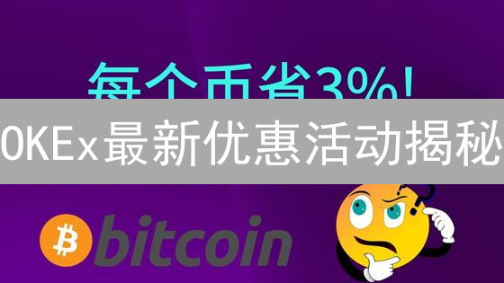 OKEx最新优惠活动揭秘：新手必看，老手进阶！