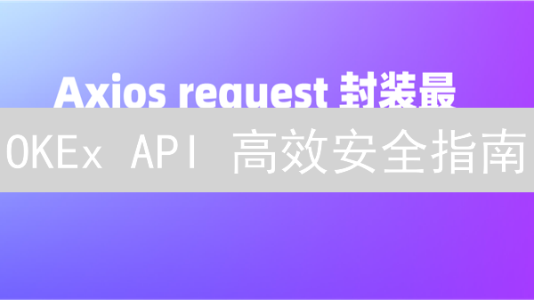 OKEx API 高效安全指南：开发者必读！