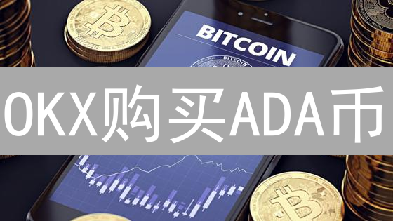 OKX购买ADA币？新手必看！手把手教你轻松入手Cardano！