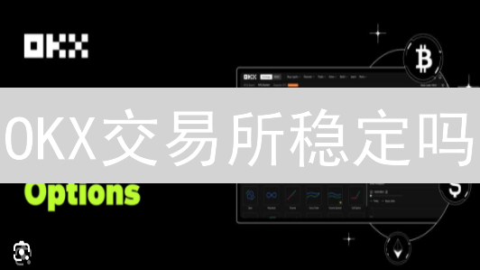 OKX交易所稳定吗？深度剖析：技术、安全与用户体验！