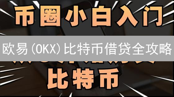 欧易(OKX)比特币借贷全攻略：利率计算、风险控制与实战技巧，抓住财富机遇！