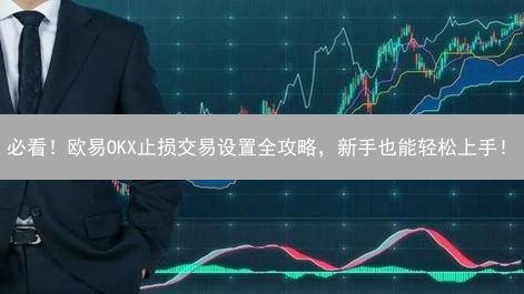 必看！欧易OKX止损交易设置全攻略，新手也能轻松上手！