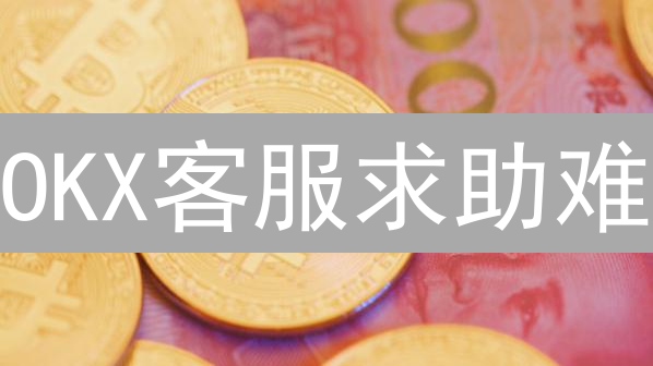 OKX客服求助难？新手必看：高效解决问题终极指南！