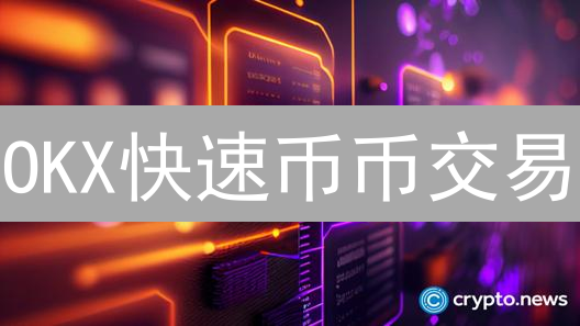 OKX快速币币交易：新手必备，极速买卖数字货币！