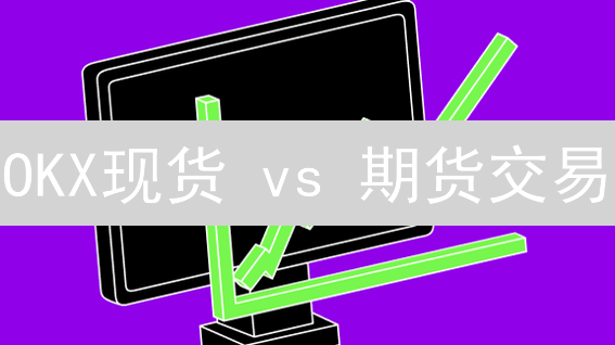 OKX现货 vs 期货交易：新手必看！选哪个更赚钱？