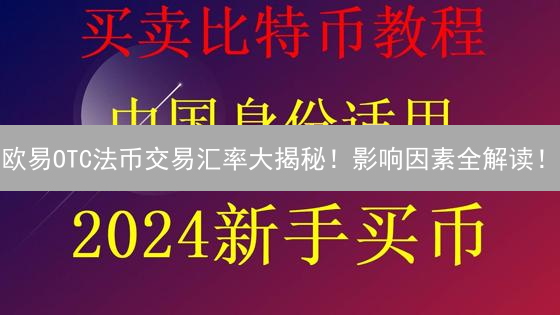 欧易OTC法币交易汇率大揭秘！影响因素全解读！