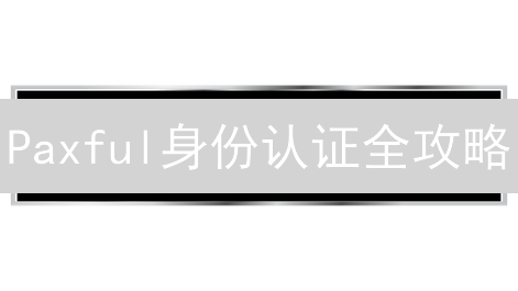 Paxful身份认证全攻略：快速提升交易限额与安全！