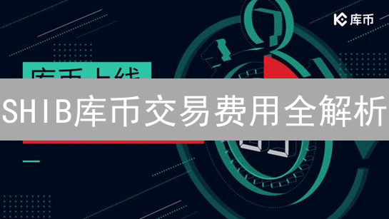 SHIB库币交易费用全解析：如何省钱？不看血亏！